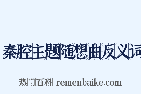 秦腔主题随想曲反义词是什么意思的图片